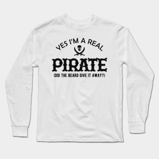 Pirate - Yes I'm a real pirate. Did the beard give it away? Long Sleeve T-Shirt